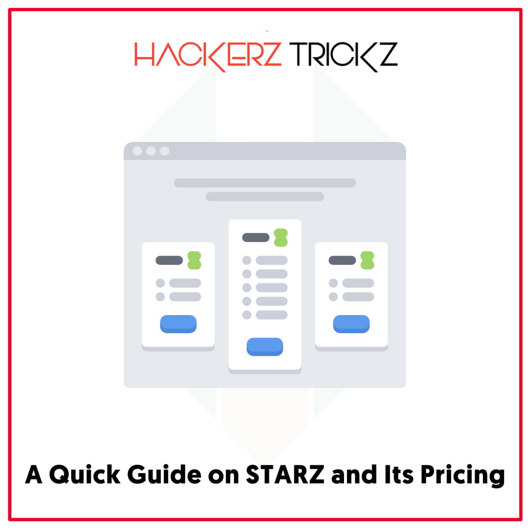 A Quick Guide on STARZ and Its Pricing